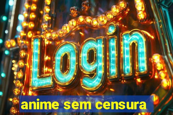 anime sem censura